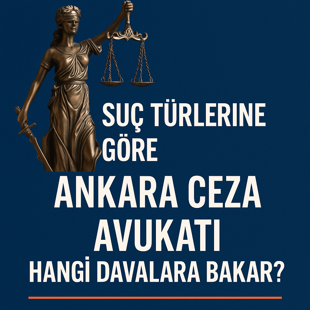 Suç Türlerine Göre Ankara Ceza Avukatı Hangi Davalara Bakar?