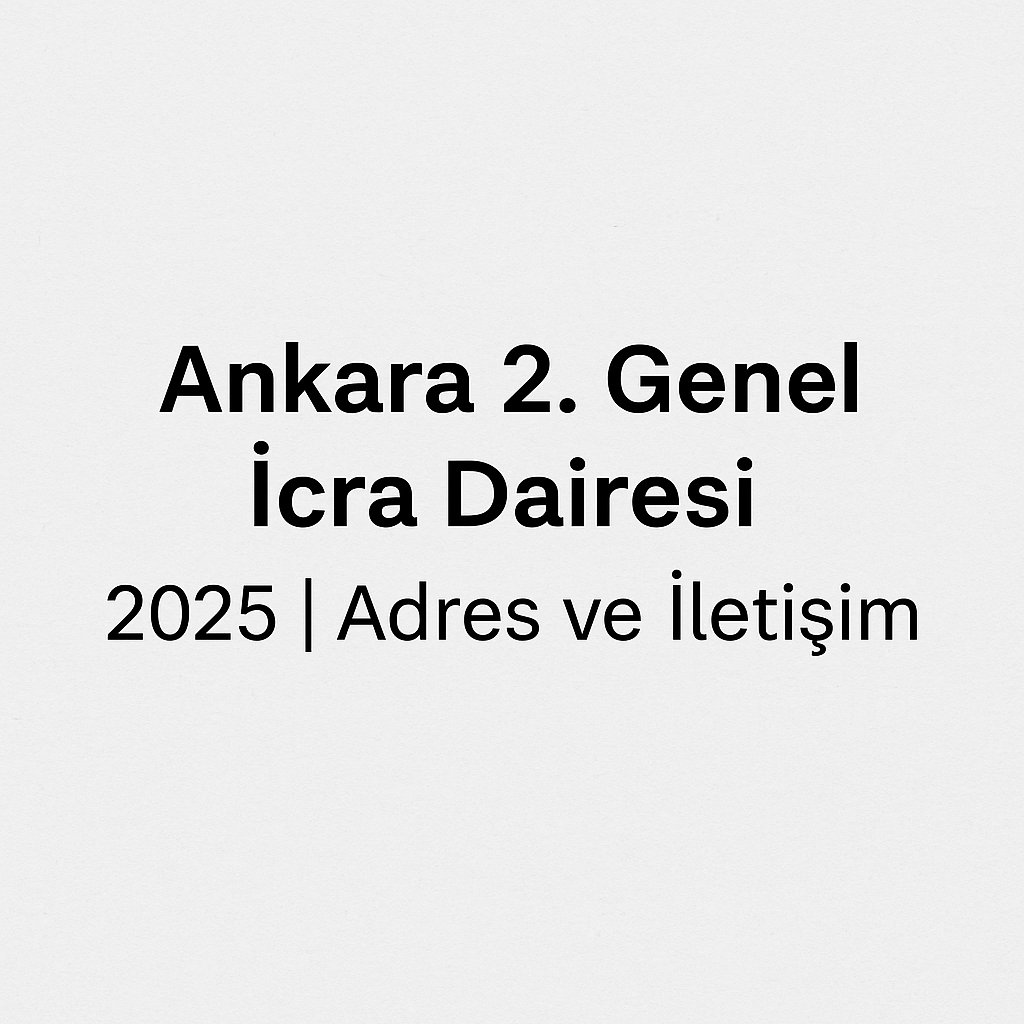 Ankara 2. Genel İcra Dairesi Adres ve İletişim Bilgileri 2025