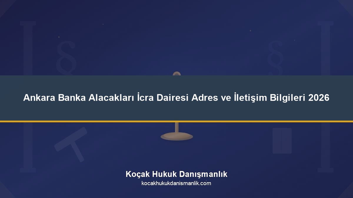 Ankara Banka Alacakları İcra Dairesi Adres ve İletişim Bilgileri 2026