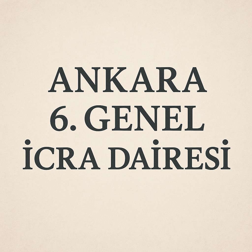 Ankara 6. Genel İcra Dairesi Adres ve İletişim Bilgileri 2025