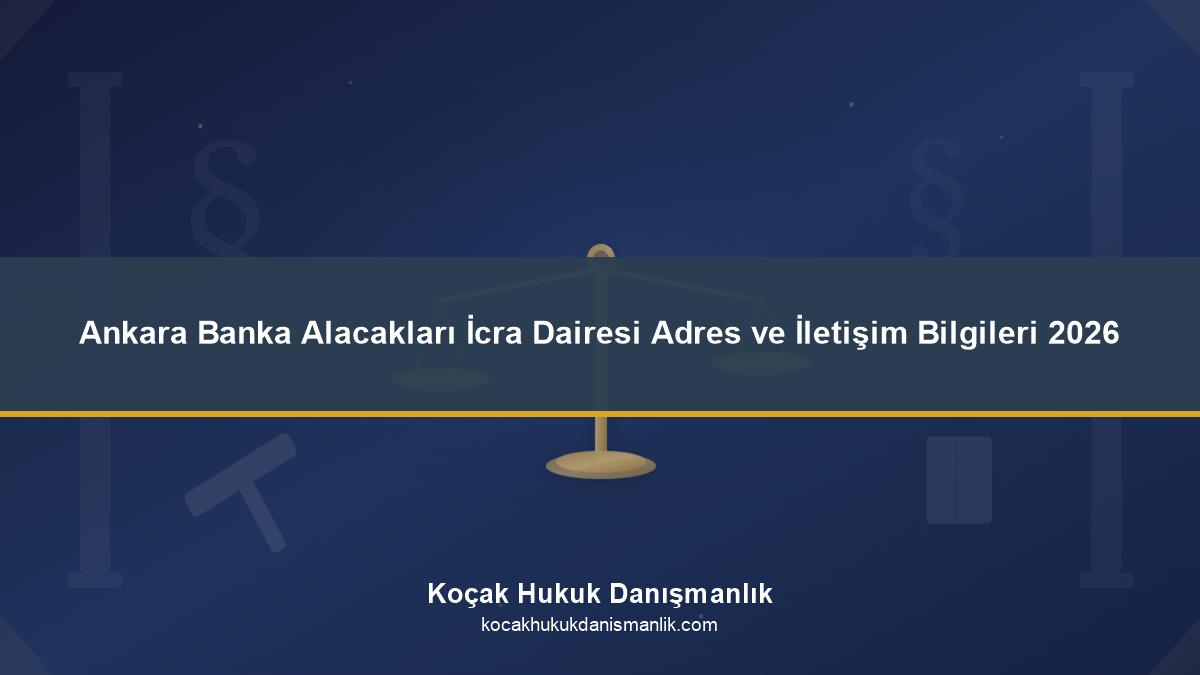 Ankara Banka Alacakları İcra Dairesi Adres ve İletişim Bilgileri 2026