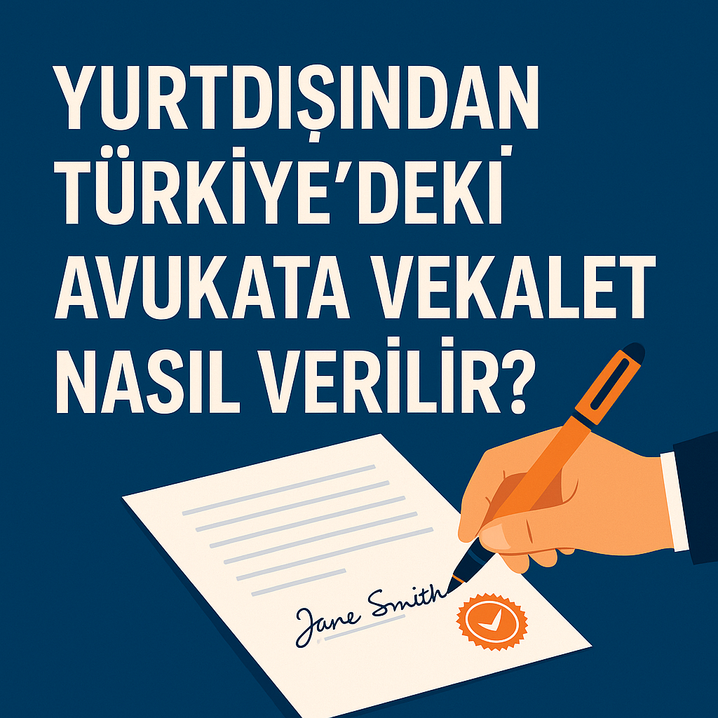 Yurtdışından Türkiye’deki Avukata Vekalet Nasıl Verilir?