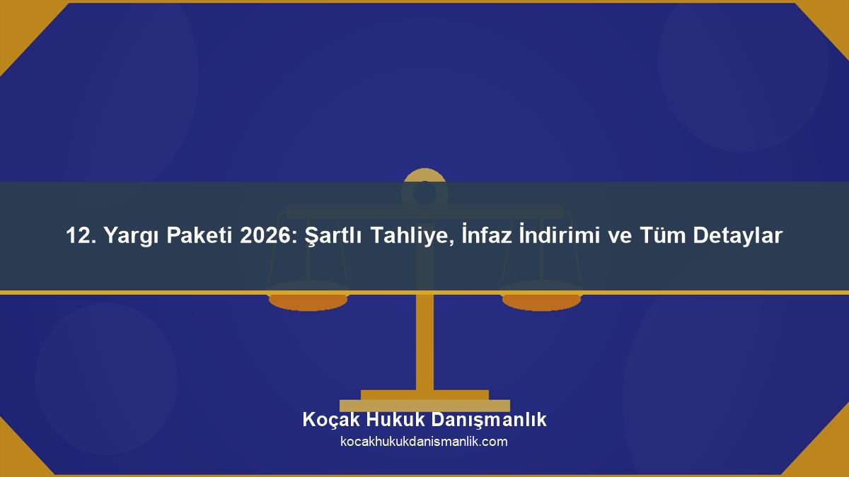 12. Yargı Paketi 2026: Şartlı Tahliye, İnfaz İndirimi ve Tüm Detaylar