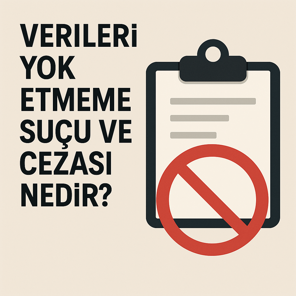 Verileri Yok Etmeme Suçu Ve Cezası Nedir?
