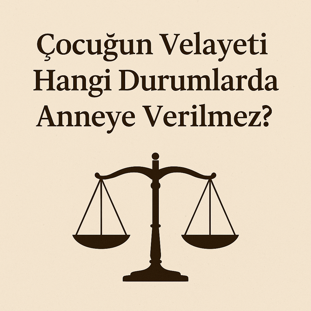 Çocuğun Velayeti Hangi Durumlarda Anneye Verilmez?