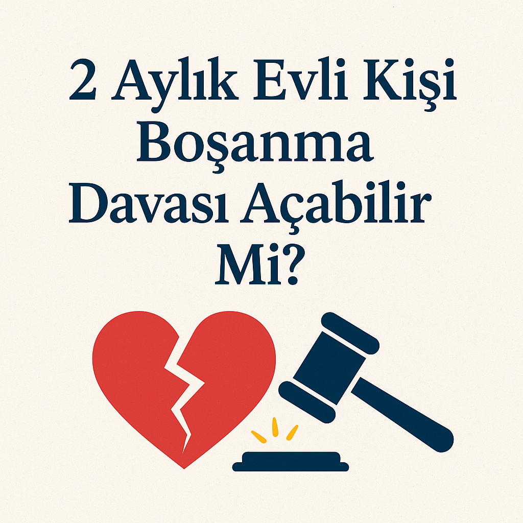 2 Aylık Evli Kişi Boşanma Davası Açabilir Mi?