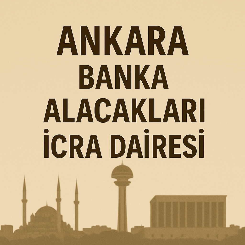 Ankara Banka Alacakları İcra Dairesi Adres ve İletişim Bilgileri 2025